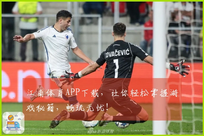 江南体育APP下载，让你轻松掌握游戏秘籍，畅玩无忧！