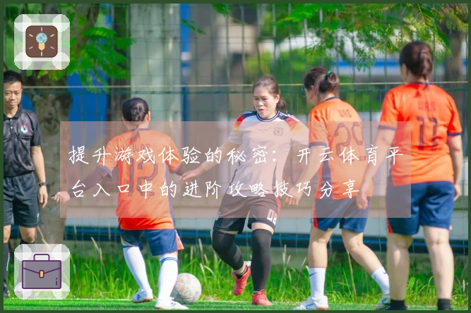 提升游戏体验的秘密：开云体育平台入口中的进阶攻略技巧分享